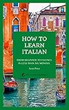 How to Learn Italian: From Beginner to Fluency in Less Than Six Months (How to Learn Languages) (English Edition)