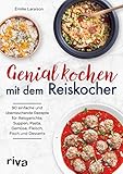 Genial kochen mit dem Reiskocher: 90 einfache und überraschende Rezepte für Reisgerichte, Suppen, Pasta, Gemüse, Fleisch, Fisch und D