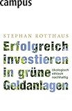 Erfolgreich investieren in grüne Geldanlagen: Ökologisch - ethisch - nachhaltig