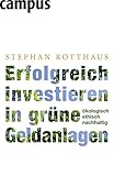 Erfolgreich investieren in grüne Geldanlagen: Ökologisch - ethisch - nachhaltig