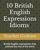 10 British English Expressions - Idioms.: British English expressions that confuse the rest of the word: