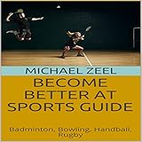 Become Better at Sports Guide: Badminton, Bowling, Handball, Rugby