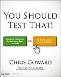 You Should Test That: Conversion Optimization for More Leads, Sales and Profit or The Art and Science of Optimized Marketing (English Edition)