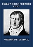 Hegel: Wissenschaft der Logik (vollständige Ausgabe)