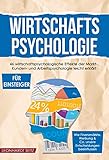 Wirtschaftspsychologie für Einsteiger: 46 wirtschaftspsychologische Effekte der Markt-, Kunden- und Arbeitspsychologie leicht erklärt Wie Finanzmärkte, ... & Co. unsere Entscheidungen b