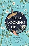 Keep Looking Up: Your Guide to the Powerful Healing of Birdwatching (English Edition)