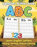 Alphabet Activity Book Learn English Letters, ABC Tracing, Writing, Animal Coloring: An Amazing Book For Teacher Teaching Baby, Toddler, Preschool ... Write Uppercase & Lowercase ABC, Numb
