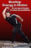 Bowling: Energy in Motion: It's not about the pins; It's about the possibilities. (English Edition)