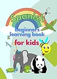 Spanish beginners learning book for kids: Learn numbers , Common animals names , simple sentences and much more with this illustrated espanol learning book (Spanish learning) (English Edition)