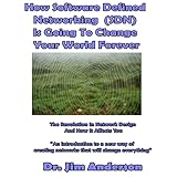 How Software Defined Networking (SDN) Is Going to Change Your World Forever: The Revolution in Network Design and How It Affects Y