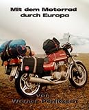 Mit dem Motorrad durch Europa von Werner Pahlitzsch, Digital überarbeitet von Kleist Web- & Medienservice 21.6.2014