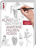 Die Kunst des Zeichnens - Anatomie, Figuren, Posen: Die große Zeichenschule: praxisnah & gut erk