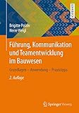 Führung, Kommunikation und Teamentwicklung im Bauwesen: Grundlagen – Anwendung – Praxistipp