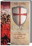 Der Fall von Akkon. Der letzte Kampf um das Heilige Land. Islam oder Christentum: wer sichert sich die Vorherrschaft im Gelobten Land? Eine fesselnde Geschichte der Kreuzzüg