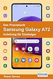 Das Praxisbuch Samsung Galaxy A72 - Anleitung für Einsteig