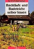 Bachläufe und Badeteiche selber bauen: Planung, Gestaltung, Ausführung (Der Profi-Heimwerker)