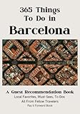 365 Things To Do in Barcelona: A Guest Recommendation Book for Airbnbs/Hotels/Hostels (Local Favorites, Must Sees, To Dos) All from Fellow T