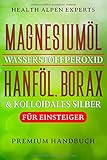 Magnesiumöl Wasserstoffperoxid Hanföl Borax und kolloidales Silber für Einsteiger: Anwendung, Wirkung, Erfahrungsberichte und Studien | Premium Handb