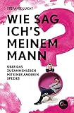 Wie sag ich's meinem Mann?: Über das Zusammenleben mit einer anderen Sp