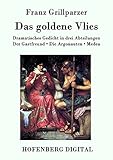 Das goldene Vlies: Dramatisches Gedicht in drei Abteilungen Der Gastfreund. Die Argonauten. M