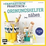 Fantastisch Praktisch - Ordnungshelfer nähen: Körbe, Utensilos, E