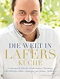 Die Welt in Lafers Küche: 70 internationale Klassiker und ihre kreativen Variationen. Mit Schritt-für-Schritt-Anleitungen zum leichten Nachk