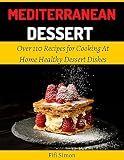 Mediterranean Dessert: Over 110 Recipes for Cooking At Home Healthy Dessert Dishes (MEDITERRANEAN DIET Book 7) (English Edition)