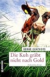 Die Kuh gräbt nicht nach Gold: Kriminalroman (Kriminalromane im GMEINER-Verlag) (Milka Mayr und Kommissar Eichert)