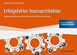 Erfolgsfaktor Teamarchitektur: Aufbau, Entwicklung und Führung von High Performance Teams (Haufe Fachbuch)