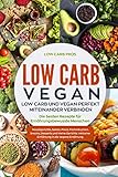 Low Carb Vegan: Low Carb und Vegan perfekt miteinander verbinden. Die besten Rezepte für Ernährungsbewusste Menschen. Hauptgerichte, Salate, Pizza, Flammkuchen, Snacks, Desserts und kleine G