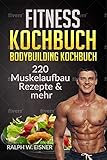 Fitness Kochbuch – Bodybuilding Kochbuch | 220 Muskelaufbau Rezepte & mehr: 220 Rezepte - Trainingsplanerstellung - Ernährungsplanerstellung