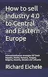 How to sell Industry 4.0 to Central and Eastern Europe: Internationalisation strategies for Czech Republic, Poland, Romania, Hungary, Bulgaria, Slovenia, Slovakia and L