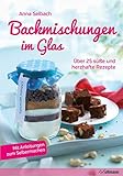 Backmischungen im Glas - Über 25 süße und herzhafte Rezep