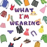 What I'm Wearing: Clothes and Accessories Picture Books - Coloring - Matching - Sorting T- shirt - Dress - Shorts I