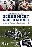 Schau nicht auf den Ball: American Football sehen wie ein Profi. Spielzüge, Taktiken und Statistiken b