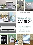 Plotten mit dem CAMEO 4: Das Praxisbuch. Über 50 kreative Projekte und Ideen (mitp Kreativ)