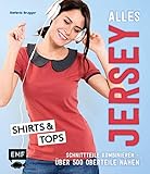 Alles Jersey – Shirts und Tops: Schnittteile kombinieren –Über 500 Oberteile in den Größen 34–44 nähen - Mit Schnittmusterbogen zum Dow