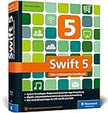 Swift 5: Das umfassende Handbuch. Apps entwickeln für iOS, macOS und tvOS. Ideal für Umsteiger von Objective-C.: Syntax, Grundlagen, ... vielen Beispiel-Apps für iOS, macOS und TvOS
