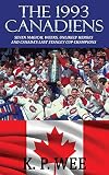 The 1993 Canadiens: Seven Magical Weeks, Unlikely Heroes And Canada’s Last Stanley Cup Champ