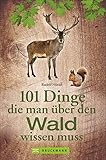 101 Dinge, die man über den Wald wissen muss. Praktisches Wissen mit zahlreichen Infos zu Pflanzen und Tieren. Charmantes Geschenkbuch für W