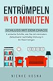 Entrümpeln in 10 Minuten - Schluss mit dem Chaos - 9 einfache Schritte, wie Sie mit minimalem Zeitaufwand nachhaltig Ordnung in Ihr Reich bring