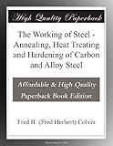 The Working of Steel - Annealing, Heat Treating and Hardening of Carbon and Alloy S