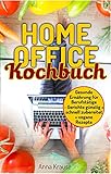 Homeoffice Kochbuch: gesunde Ernährung für Berufstätige, Gerichte günstig und schnell zubereiten + vegane Rezep