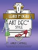 Learn to Draw Art Deco Style Vol. 1: Return to the Roaring 20's and 30's and Learn How to Draw and Color Female Fashion Figures, Faces, Hair, Accessories, Shoes and MORE!