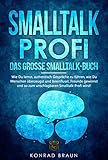 SMALLTALK-PROFI – Das große Smalltalk-Buch: Wie Du lernst, authentisch Gespräche zu führen, wie Du Menschen überzeugst und beeinflusst, Freunde gewinnst ... so zum unschlagbaren Smalltalk-Profi wirst!