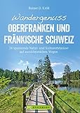 Wandergenuss Oberfranken und Fränkische Schweiz: 34 spannende Natur- und Kultur-Erlebnisse auf aussichtsreichen Wegen (Erlebnis Wandern)