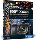 Sony A6300: 100% Praxiswissen und Expertentipps zu I