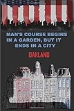 Man's course begins in a garden, but it ends in a city Oakland journal: american city, 120 Pages College Ruled Lined Journal, Diary to Write in, 6' x 9' Composition Book