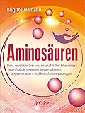 Aminosäuren: Dank revolutionärer wissenschaftlicher Erkenntnisse neue Vitalität gewinnen, besser schlafen, langsamer altern und Krankheiten vorbeug