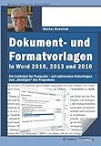 Dokument- und Formatvorlagen in Word 2016, 2013 und 2010: Ein Leitfaden für Textprofis – mit zahlreichen Ratschlägen zum „Bändigen“ des Programms (Walters Textprofi-Bibliothek)